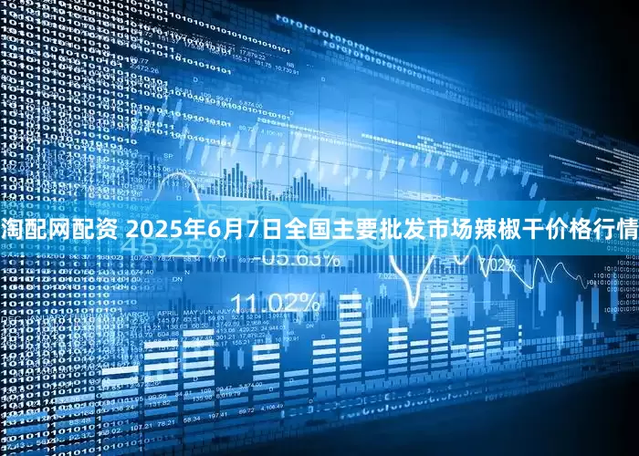 淘配网配资 2025年6月7日全国主要批发市场辣椒干价格行情