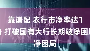 靠谱配 农行市净率达1倍 打破国有大行长期破净困局